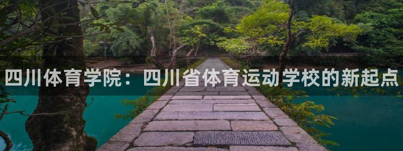 米兰体育官网下载：四川体育学院：四川省体育运动学校的